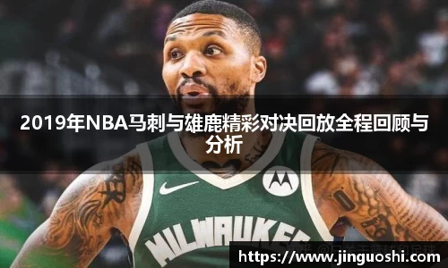 2019年NBA马刺与雄鹿精彩对决回放全程回顾与分析